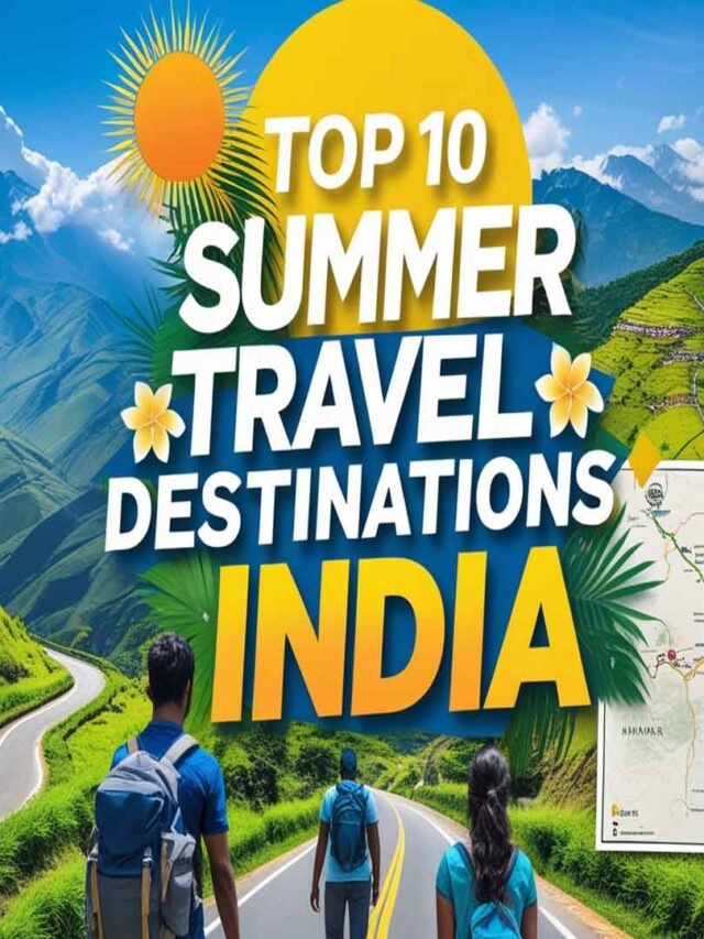 Top 10 Summer Destinations in India to Beat the summer